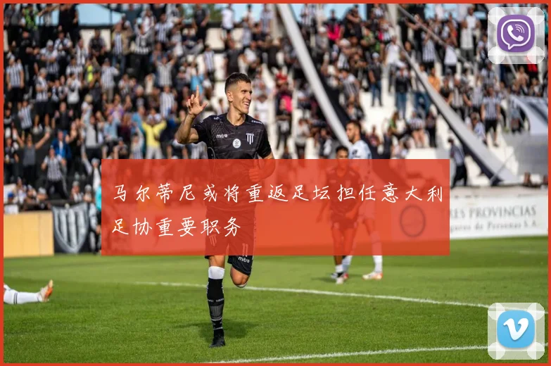 马尔蒂尼或将重返足坛担任意大利足协重要职务