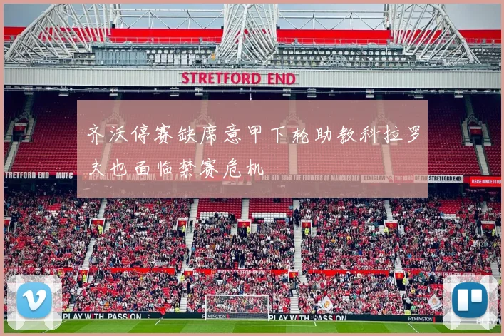 齐沃停赛缺席意甲下轮助教科拉罗夫也面临禁赛危机
